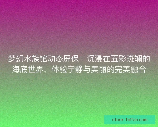 梦幻水族馆动态屏保：沉浸在五彩斑斓的海底世界，体验宁静与美丽的完美融合